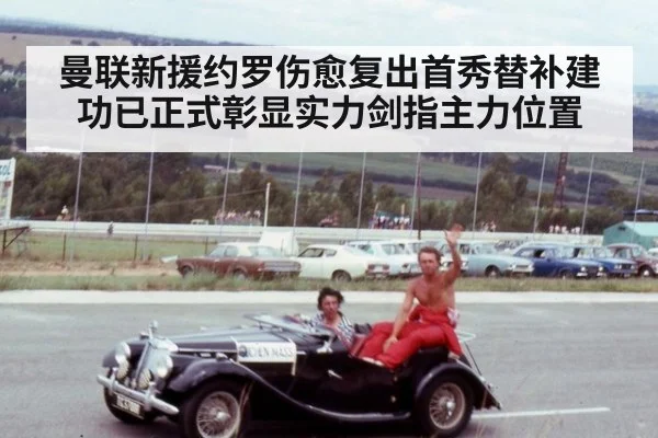曼联新援约罗伤愈复出首秀替补建功已正式彰显实力剑指主力位置